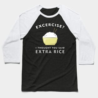 Excercise? I thought you said Extra Rice Baseball T-Shirt